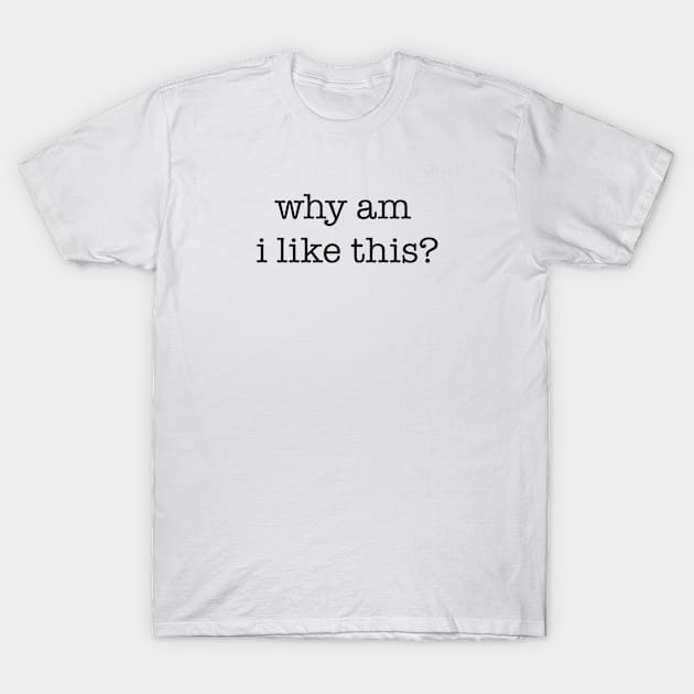 Why am I like this? - black type T-Shirt by VonBraun